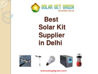 Best
Solar Kit
Supplier
in Delhi
www.solargetgreen.com
 
