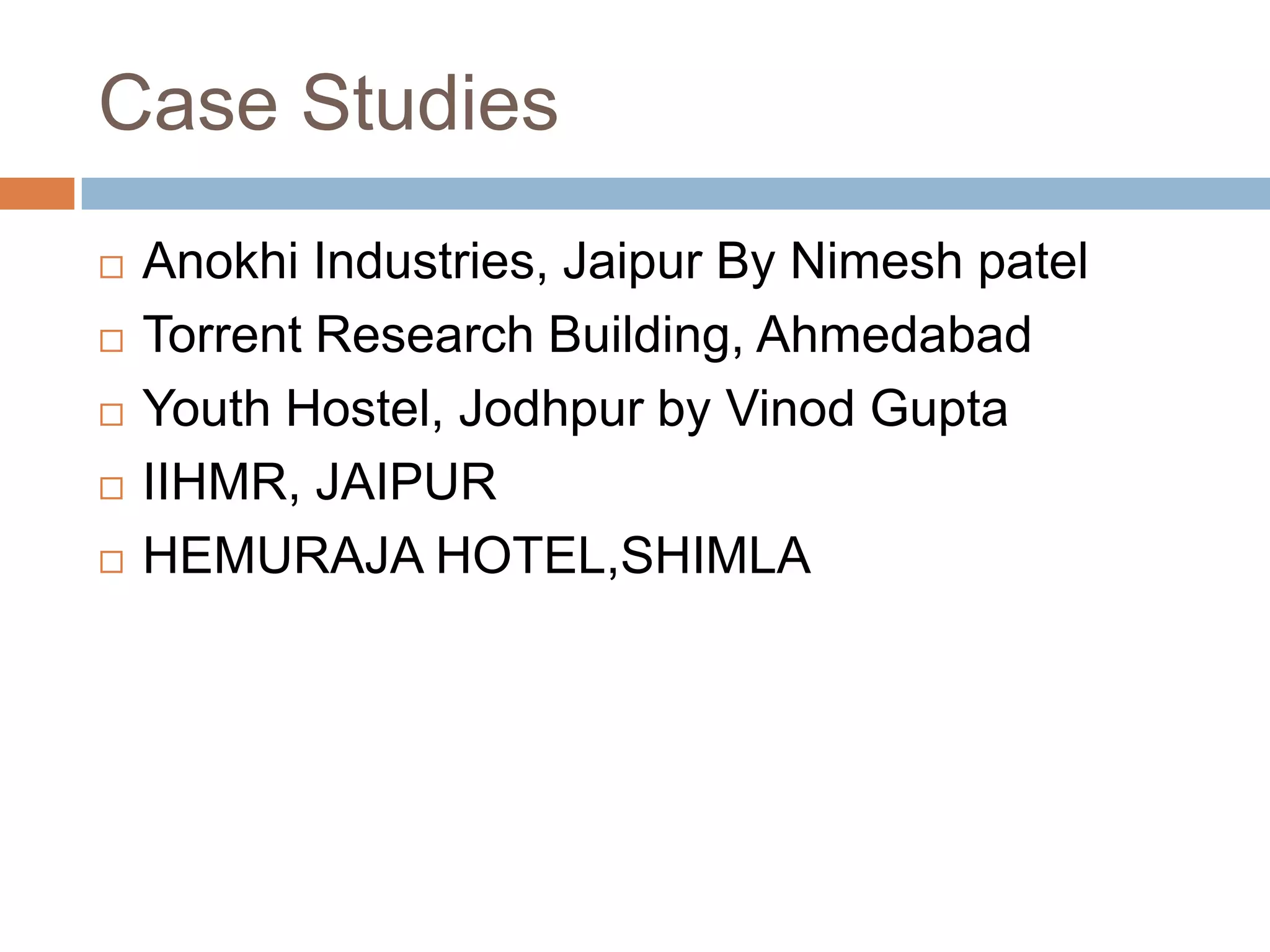Case StudiesAnokhi Industries, Jaipur By NimeshpatelTorrent Research Building, AhmedabadYouth Hostel, Jodhpur by Vinod GuptaIIHMR, JAIPURHEMURAJA HOTEL,SHIMLA