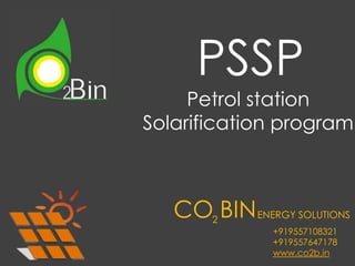 PSSP
Petrol station
Solarification program
CO BINENERGY SOLUTIONS2
+919557108321
+919557647178
www.co2b.in
 