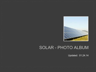 Updated: 01.24.14
SOLAR - PHOTO ALBUM
 