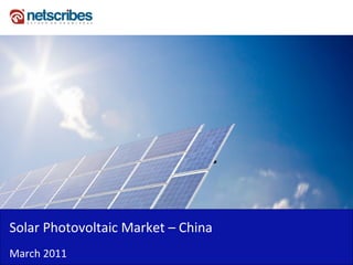 Solar Photovoltaic Market – China
March 2011
 