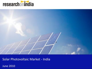 Solar Photovoltaic Market - India
June 2010
 