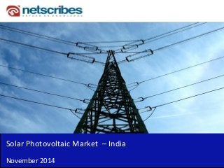 Insert Cover Image using Slide Master View 
Do not distort 
Solar Photovoltaic Market – India 
November 2014  