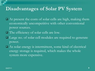 Disadvantages of Solar PV System ,[object Object],[object Object],[object Object],[object Object]