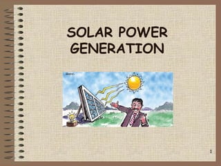 SOLAR POWER
GENERATION
1
 