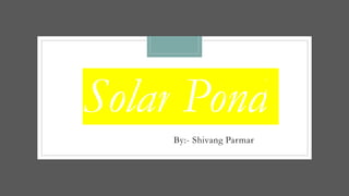 By:- Shivang Parmar
Solar Pond
 