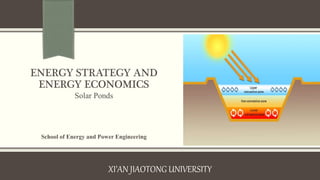 ENERGY STRATEGY AND
ENERGY ECONOMICS
Solar Ponds
School of Energy and Power Engineering
XI’AN JIAOTONG UNIVERSITY
 