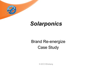 Solarponics


Brand Re-energize
   Case Study


   © 2012 Whizbang
 