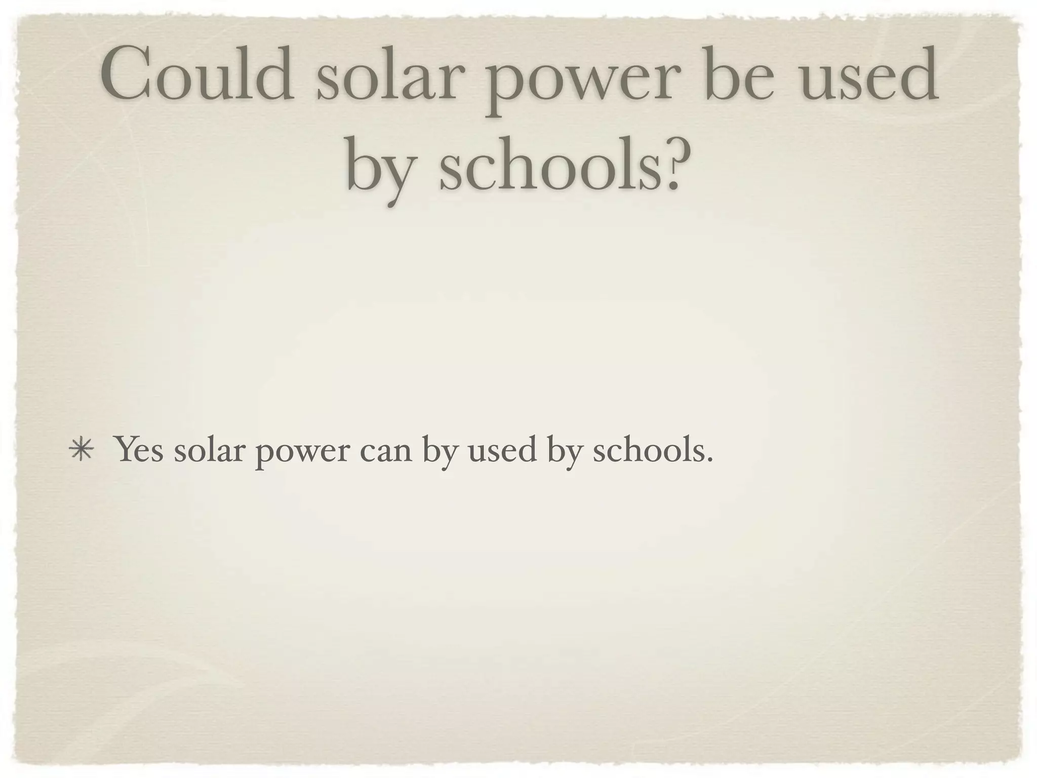 Could solar power be used
       by schools?


Yes solar power can by used by schools.
 