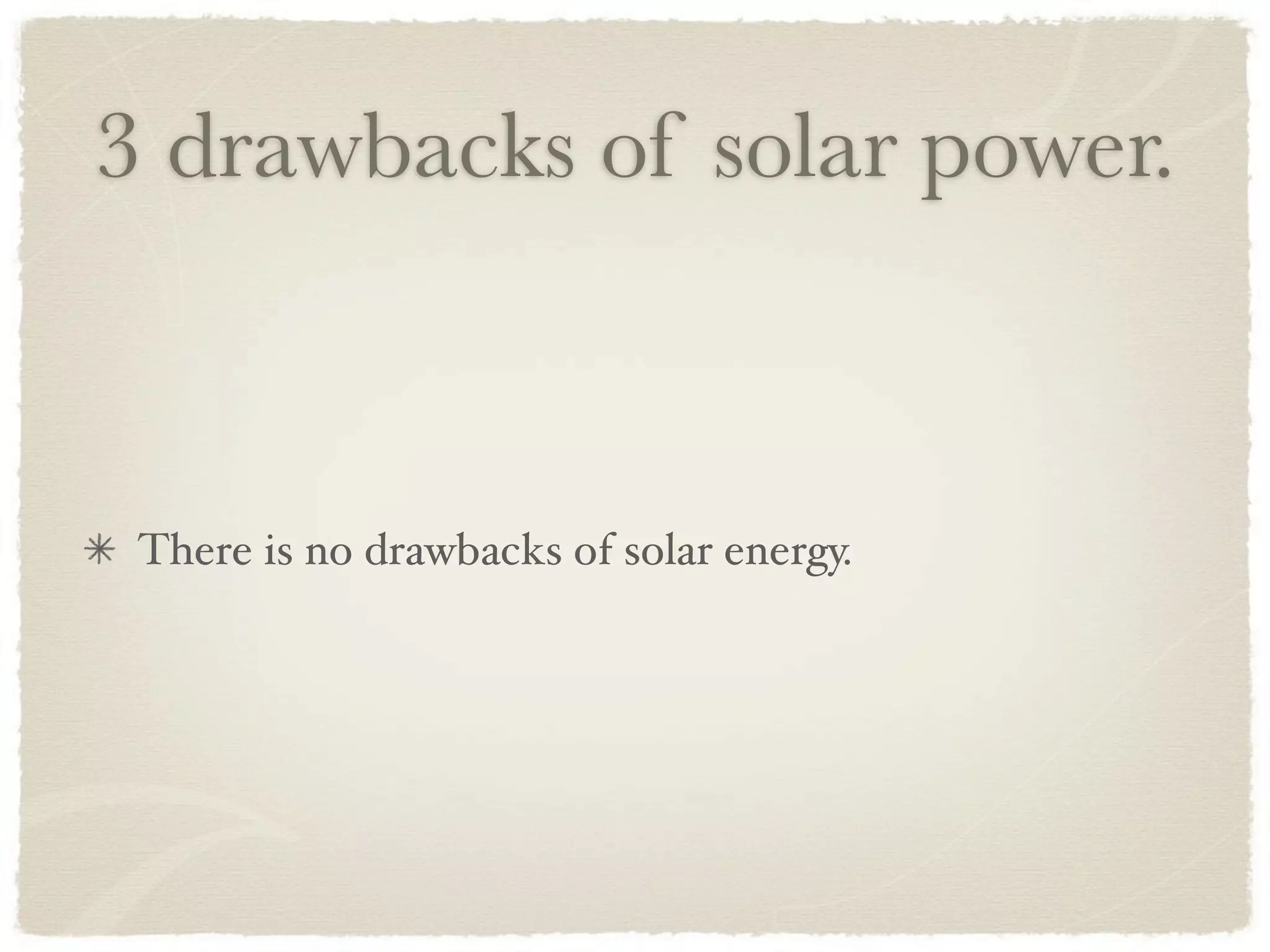 3 drawbacks of solar power.



 There is no drawbacks of solar energy.
 