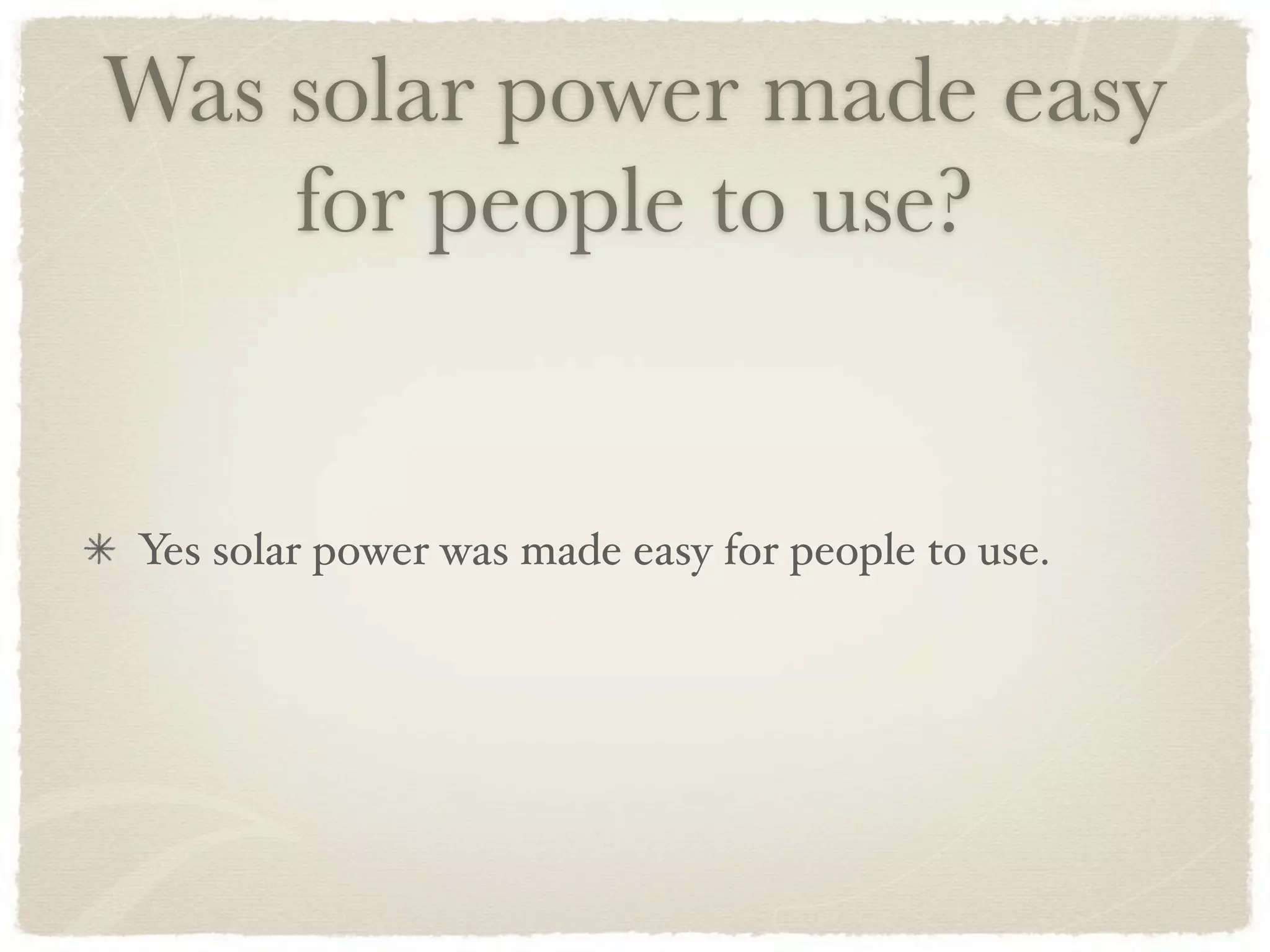 Was solar power made easy
    for people to use?


Yes solar power was made easy for people to use.
 