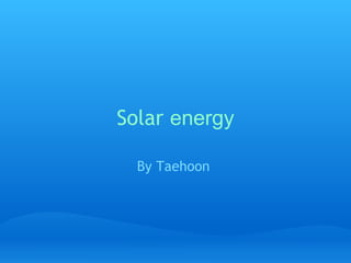 Solar  energy By Taehoon  