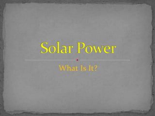 What Is It? Solar Power 