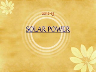 2012-13
SOLAR POWER
 