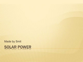 SOLAR POWER
Made by Smit
 