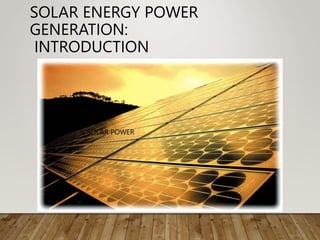 SOLAR ENERGY POWER
GENERATION:
INTRODUCTION
SOLAR POWER
 