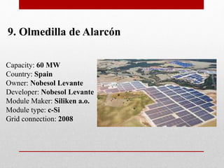 9. Olmedilla de Alarcón
Capacity: 60 MW
Country: Spain
Owner: Nobesol Levante
Developer: Nobesol Levante
Module Maker: Siliken a.o.
Module type: c-Si
Grid connection: 2008
 