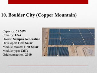 10. Boulder City (Copper Mountain)
Capacity: 55 MW
Country: USA
Owner: Sempra Generation
Developer: First Solar
Module Maker: First Solar
Module type: CdTe
Grid connection: 2010
 
