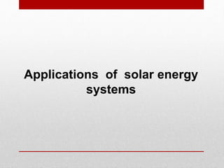 Applications of solar energy
systems
 
