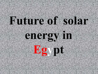 Future of solar
energy in
Egypt
 
