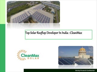 Top SolarRooftop Developer In India: CleanMax
Strictly Private & Confidential
 