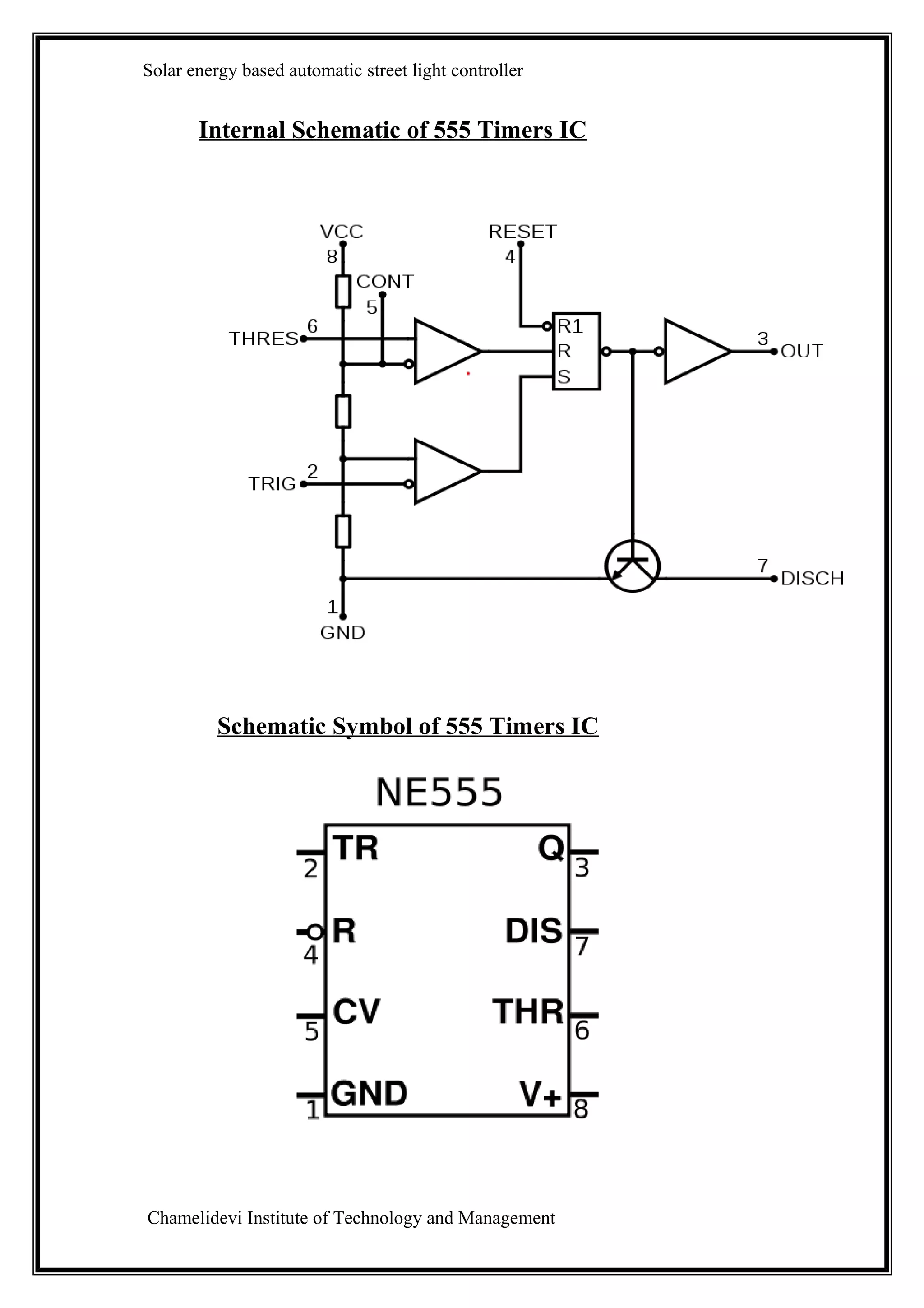 Solar energy based automatic street light controller


       Internal Schematic of 555 Timers IC




          Schematic Symbol of 555 Timers IC




Chamelidevi Institute of Technology and Management
 