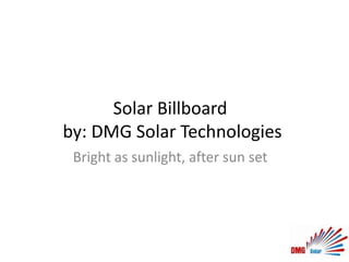 Solar Billboard
by: DMG Solar Technologies
Bright as sunlight, after sun set
 