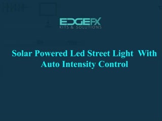 Solar Powered Led Street Light With
Auto Intensity Control
 