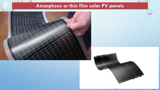 Amorphous or thin film solar PV panels
 