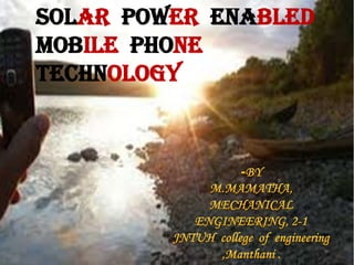 SOLAR POWER ENABLED
MOBILE PHONE
TECHNOLOGY

 