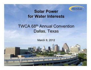 Solar Power
    for Water Interests

TWCA 68th Annual Convention
      Dallas,
      Dallas Texas

         March 9,
         M h 9 2012
 