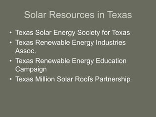 Solar Resources in Texas
• Texas Solar Energy Society for Texas
• Texas Renewable Energy Industries
Assoc.
• Texas Renewable Energy Education
Campaign
• Texas Million Solar Roofs Partnership
 