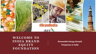 WELCOME TO
INDIA BRAND
EQUITY
FOUNDATION
Renewable Energy Growth
Prospectus in India
 