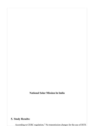 National Solar Mission In India




5. Study Results:

   According to CERC regulation,” No transmission charges for the use of ISTS
 