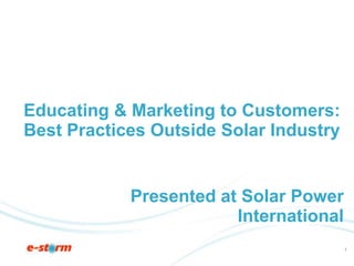 Educating & Marketing to Customers:Best Practices Outside Solar Industry Presented at Solar Power International 