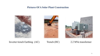 30
Inverter trench Earthing (AC) Trench (DC) 2.2 MVa transformer
Pictures Of A Solar Plant Construction
 