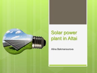 Solar power
plant in Altai
Alina Bekmansurova
 