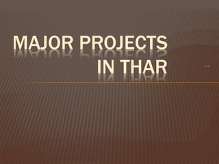 ...
MAJOR PROJECTS
IN THAR
 