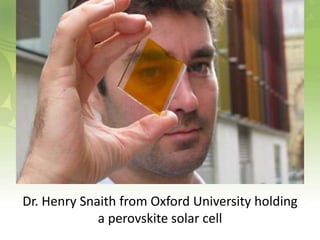 Dr. Henry Snaith from Oxford University holding
a perovskite solar cell

 