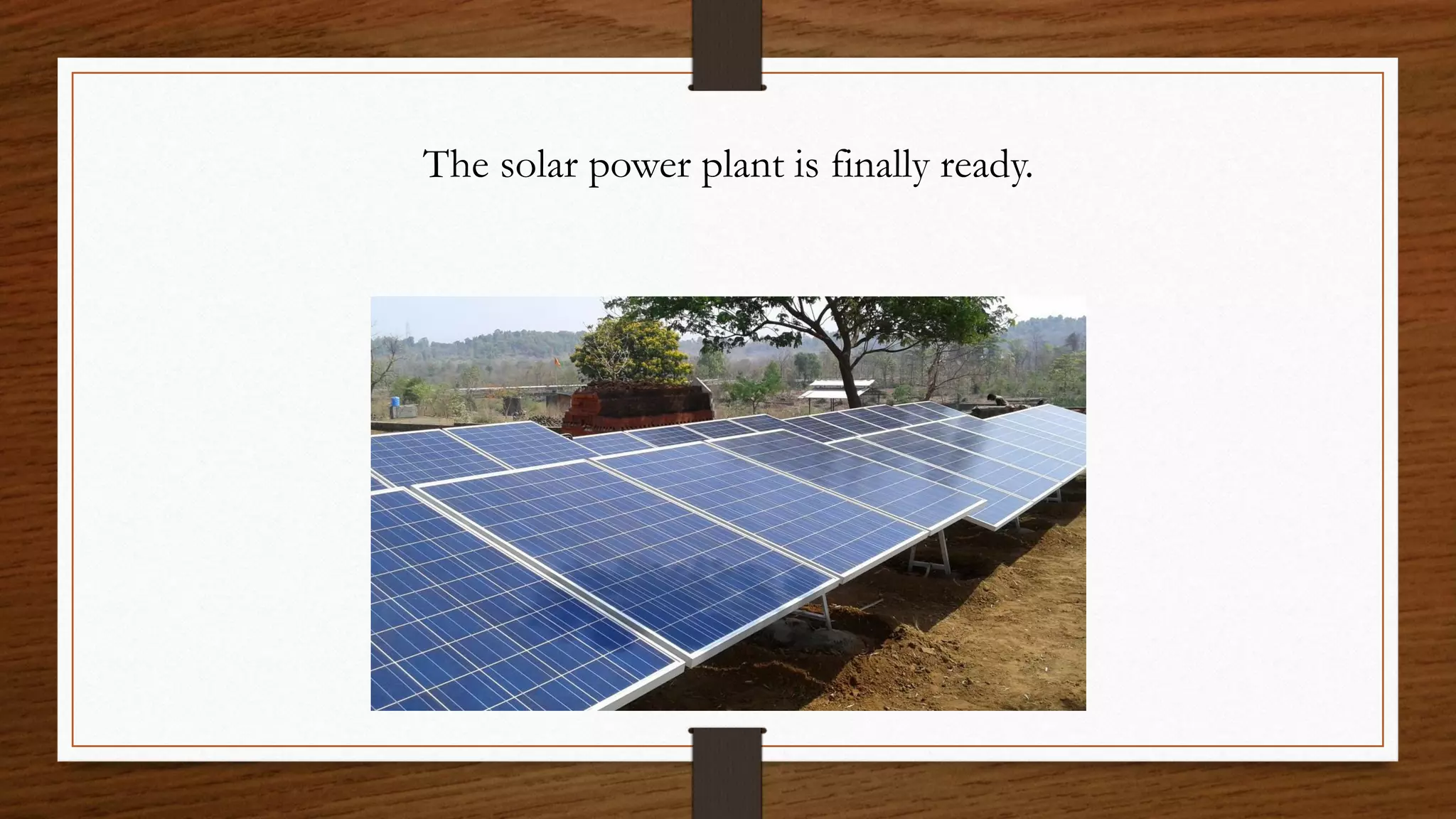 The solar power plant is finally ready.
 
