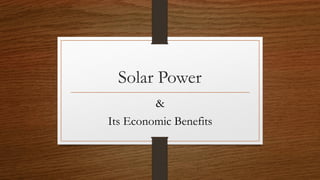 Solar Power
&
Its Economic Benefits
 