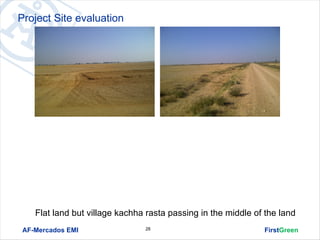 Project Site evaluation




    Flat land but village kachha rasta passing in the middle of the land
 AF-Mercados EMI                28                             FirstGreen
 