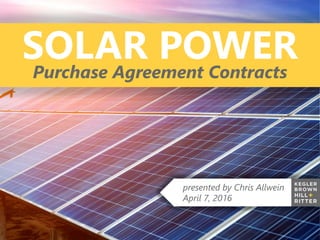 z
SOLAR POWERPurchase Agreement Contracts
presented by Chris Allwein
April 7, 2016
 