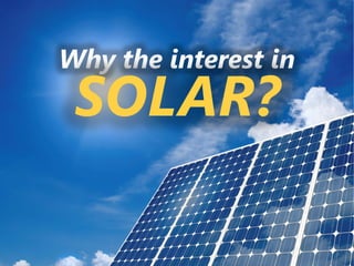 z
Why the interest in
SOLAR?
 