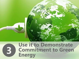 z
3
Use it to Demonstrate
Commitment to Green
Energy
 