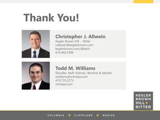 z
Thank You!
Christopher J. Allwein
Kegler Brown Hill + Ritter
callwein@keglerbrown.com
keglerbrown.com/allwein
614.462.5496
Todd M. Williams
Shindler, Neff, Holmes, Worline & Mohler
twilliams@snhslaw.com
419.725.2273
snhslaw.com
 