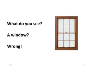 What	
  do	
  you	
  see?	
  
	
  
A	
  window?	
  
	
  
Wrong!	
  
6-­‐14	
   4	
  
 