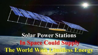 Solar Power Stations
In Space Could Supply
The World With Limitless Energy
 