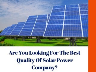 Are You Looking For The Best
Quality Of Solar Power
Company?
 