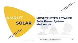 AMRUT
SOLAR
MOST TRUSTED RETAILER
Solar Power System
Melbourne
Powered by : Amrutsolar.com.au
 